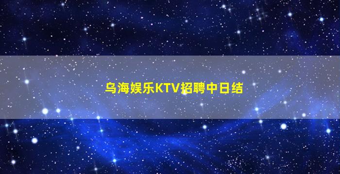 乌海娱乐KTV招聘中日结
